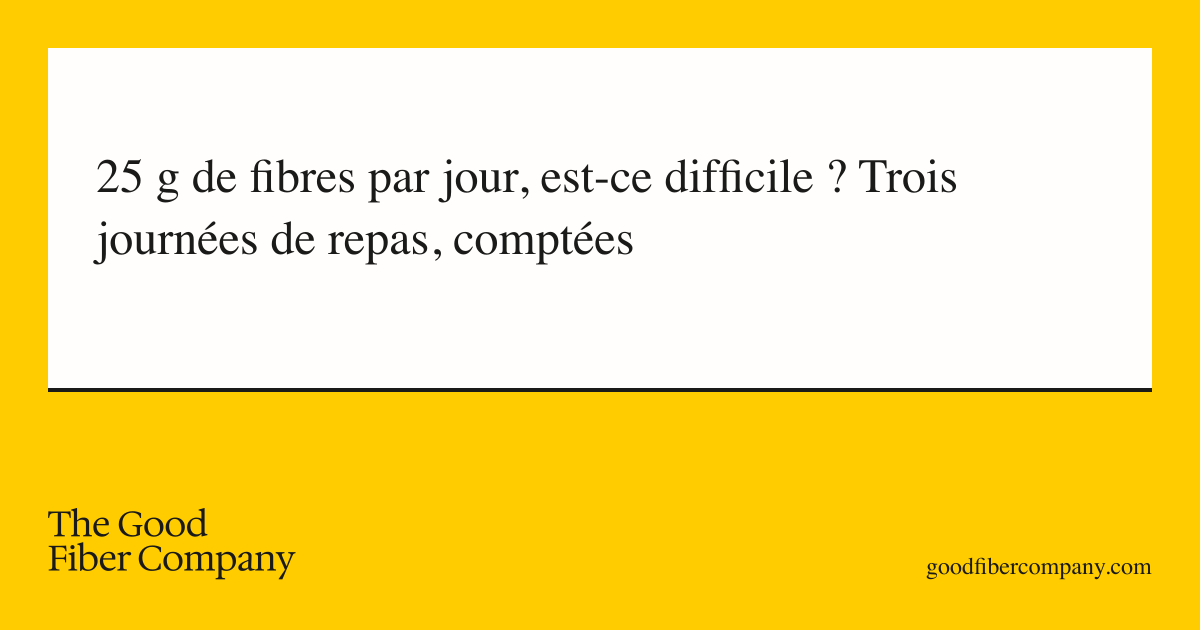 25 g de fibres par jour, est-ce difficile ? Trois journées de repas, comptées