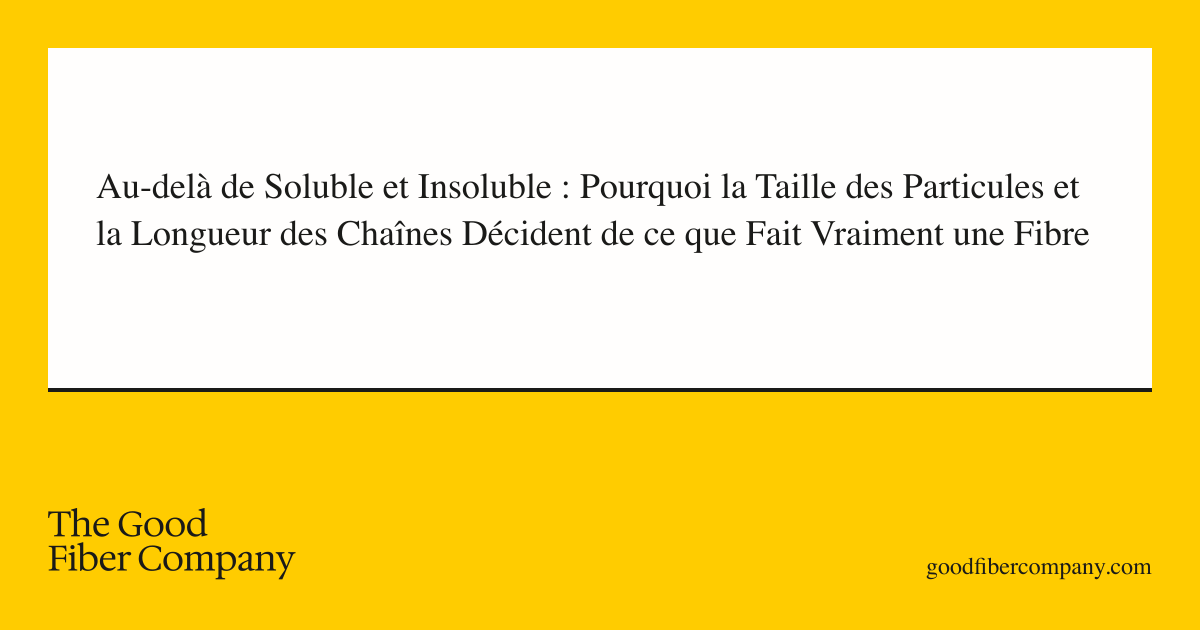 Au-delà de Soluble et Insoluble : Pourquoi la Taille des Particules et la Longueur des Chaînes Décident de ce que Fait Vraiment une Fibre