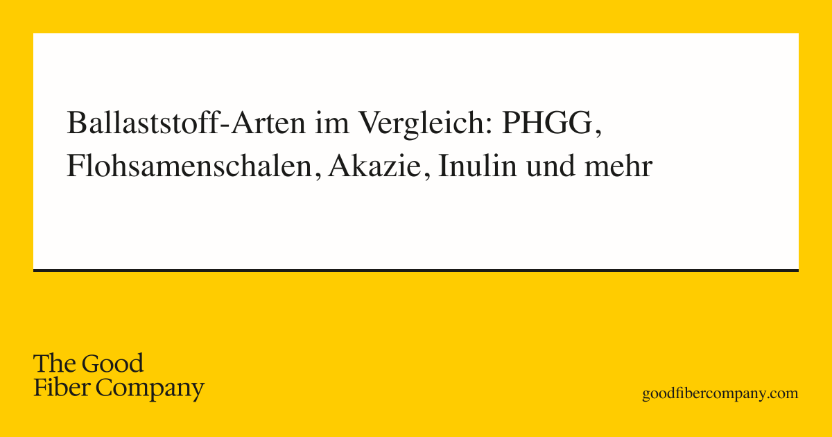 Ballaststoff-Arten im Vergleich: PHGG, Flohsamenschalen, Akazie, Inulin und mehr
