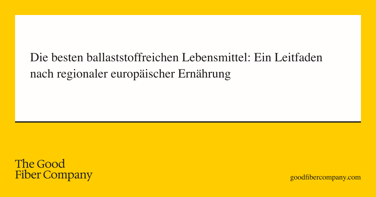 Die besten ballaststoffreichen Lebensmittel: Ein Leitfaden nach regionaler europäischer Ernährung