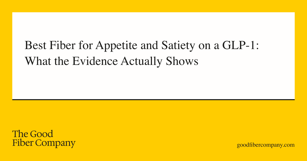 Best Fiber for Appetite and Satiety on a GLP-1: What the Evidence Actually Shows