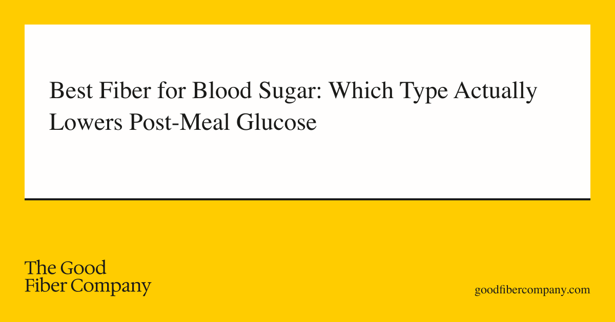 Best Fiber for Blood Sugar: Which Type Actually Lowers Post-Meal Glucose