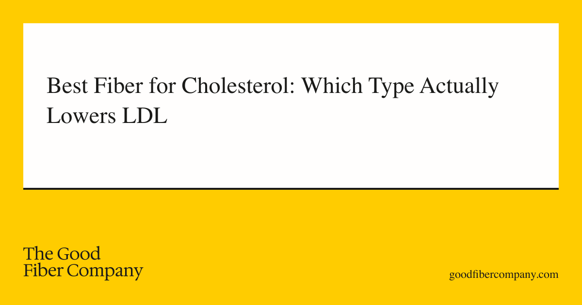 Best Fiber for Cholesterol: Which Type Actually Lowers LDL