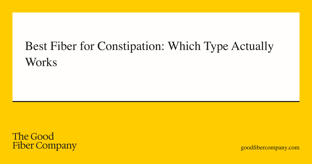 Best Fiber for Constipation: Which Type Actually Works