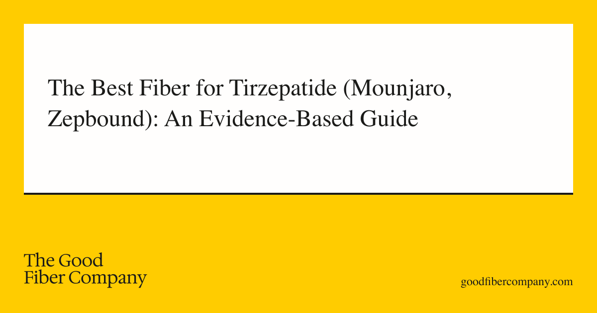 The Best Fiber for Tirzepatide (Mounjaro, Zepbound): An Evidence-Based Guide