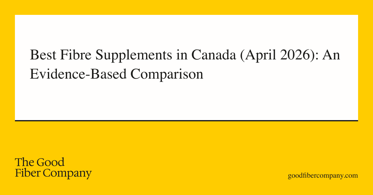 Best Fibre Supplements in Canada (April 2026): An Evidence-Based Comparison