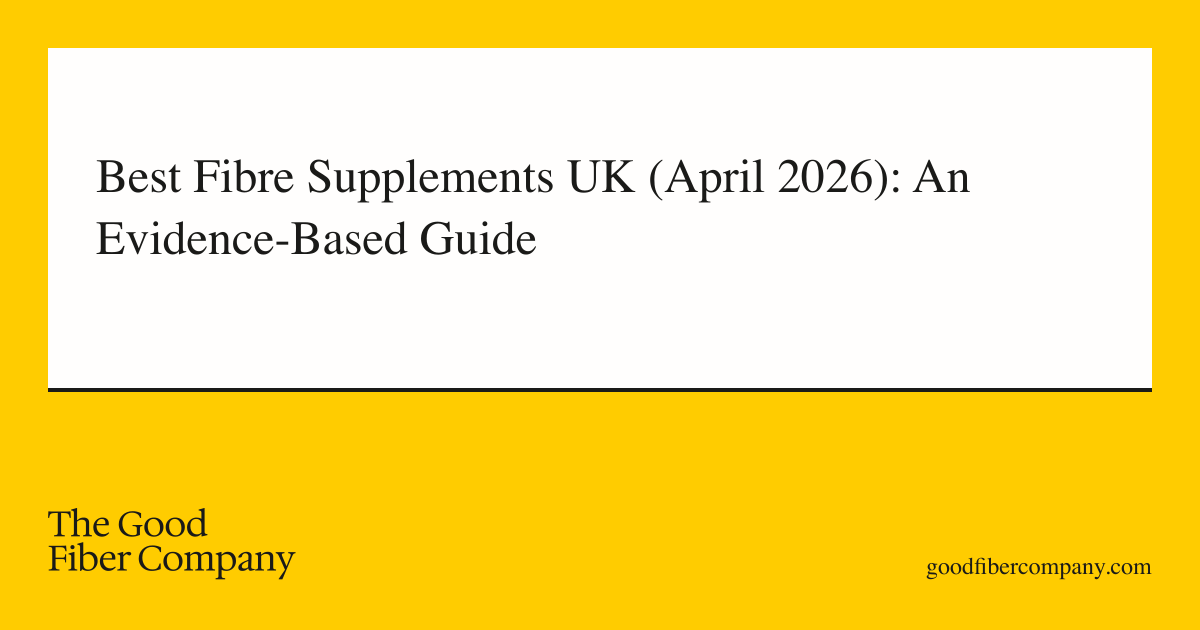 Best Fibre Supplements UK (April 2026): An Evidence-Based Guide