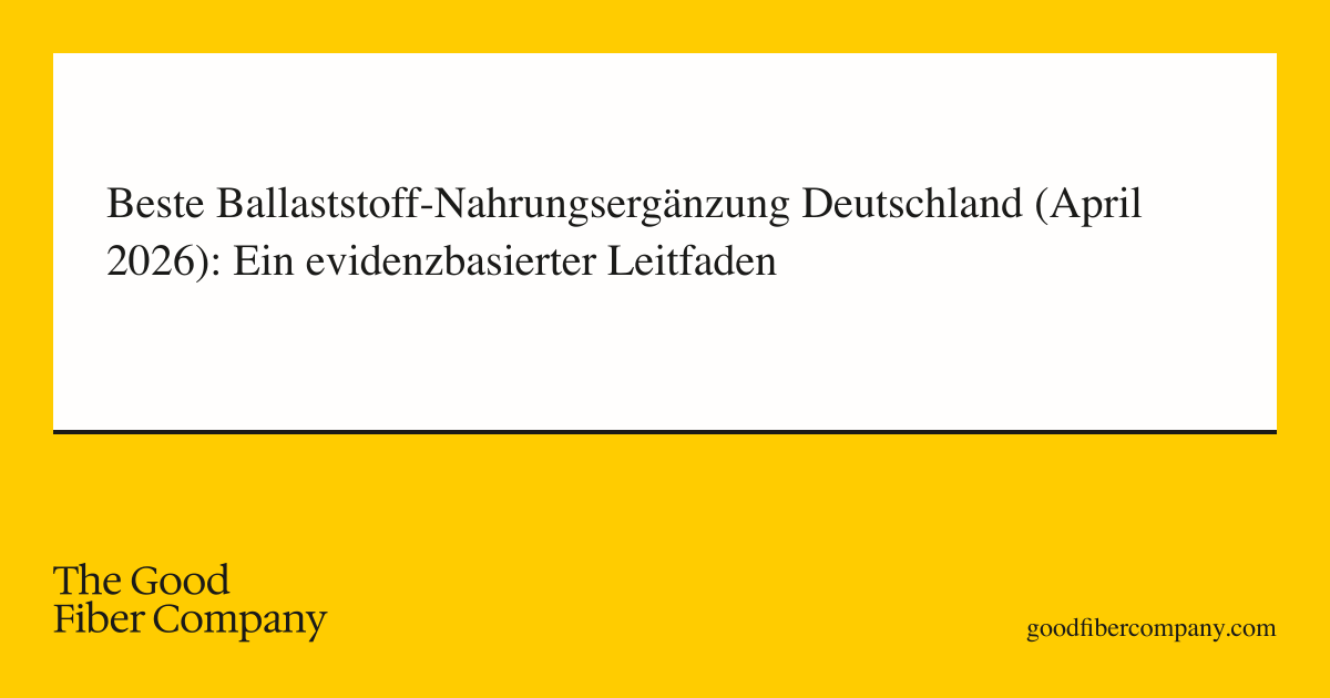 Beste Ballaststoff-Nahrungsergänzung Deutschland (April 2026): Ein evidenzbasierter Leitfaden