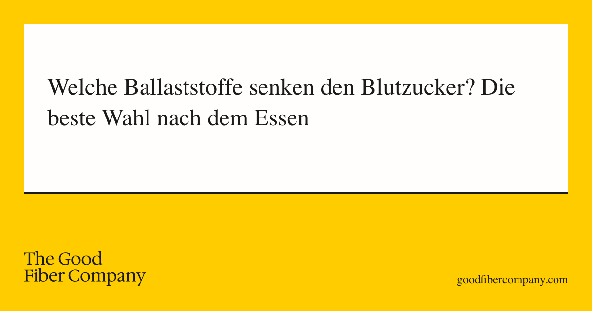 Welche Ballaststoffe senken den Blutzucker? Die beste Wahl nach dem Essen