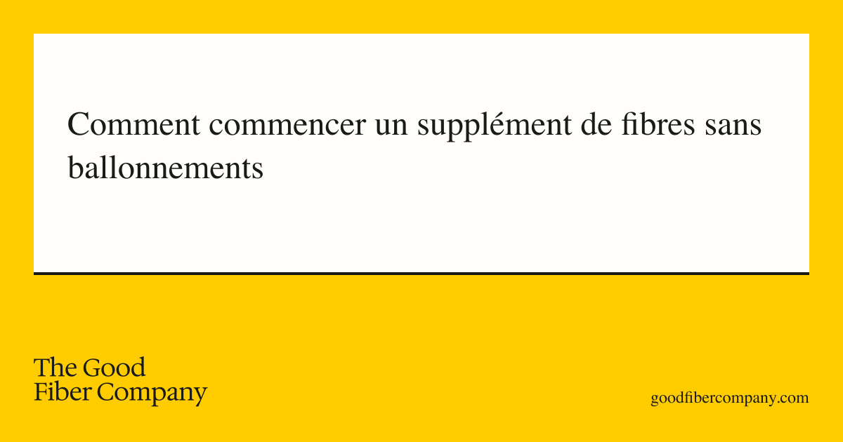 Comment commencer un supplément de fibres sans ballonnements