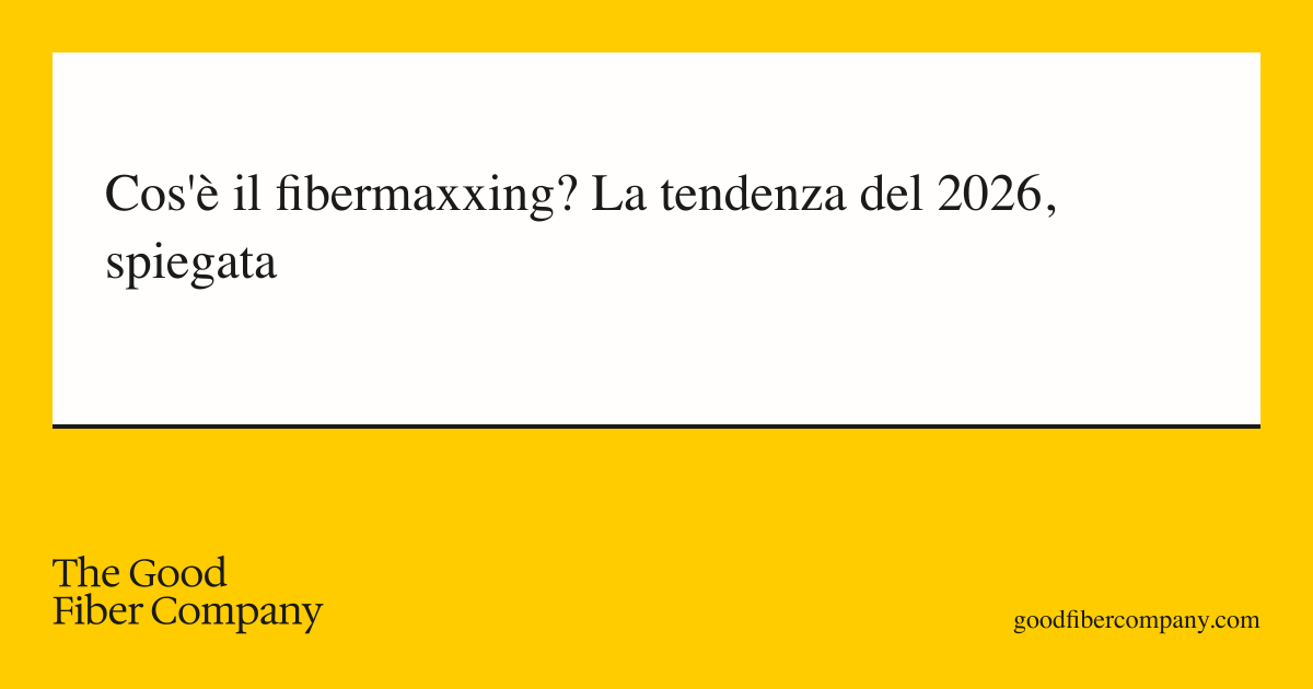 Cos'è il fibermaxxing? La tendenza del 2026, spiegata