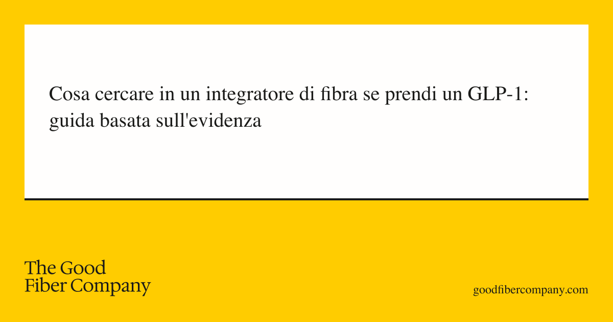 Cosa cercare in un integratore di fibra se prendi un GLP-1: guida basata sull'evidenza