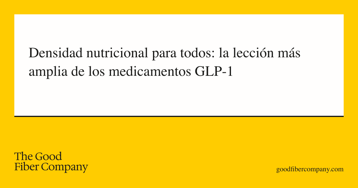 Densidad nutricional para todos: la lección más amplia de los medicamentos GLP-1