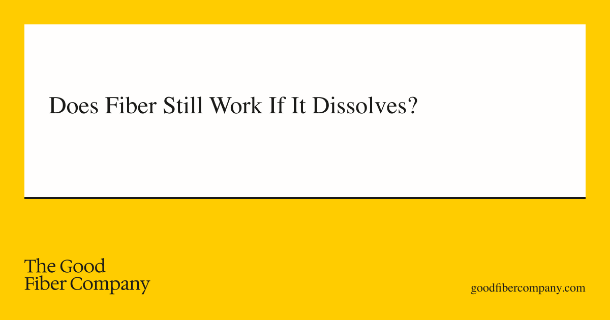 Does Fiber Still Work If It Dissolves?