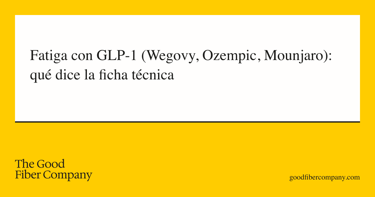 Fatiga con GLP-1 (Wegovy, Ozempic, Mounjaro): qué dice la ficha técnica
