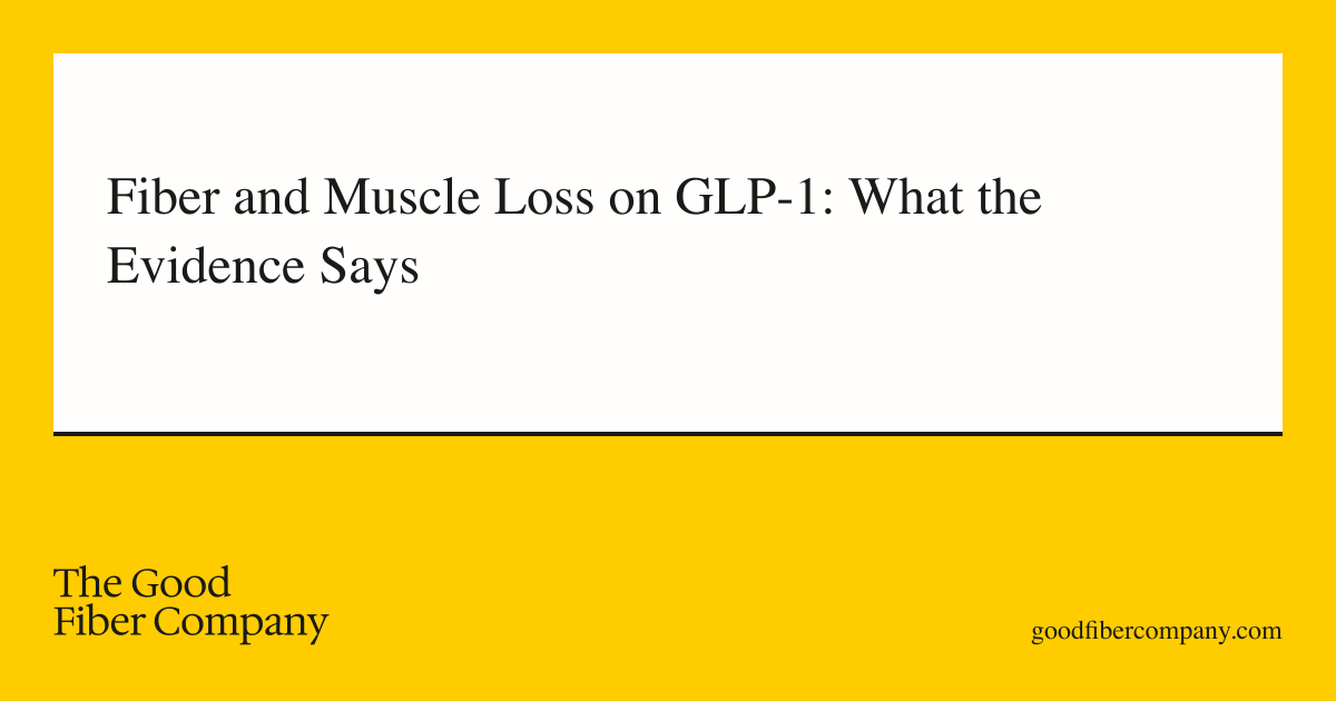 Fiber and Muscle Loss on GLP-1: What the Evidence Says