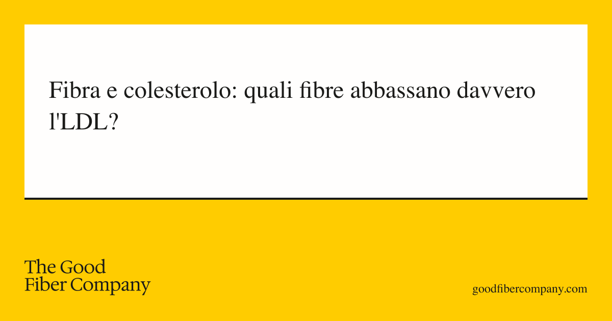 Fibra e colesterolo: quali fibre abbassano davvero l'LDL?