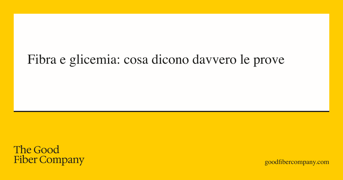 Fibra e glicemia: cosa dicono davvero le prove