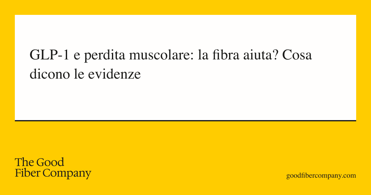 GLP-1 e perdita muscolare: la fibra aiuta? Cosa dicono le evidenze