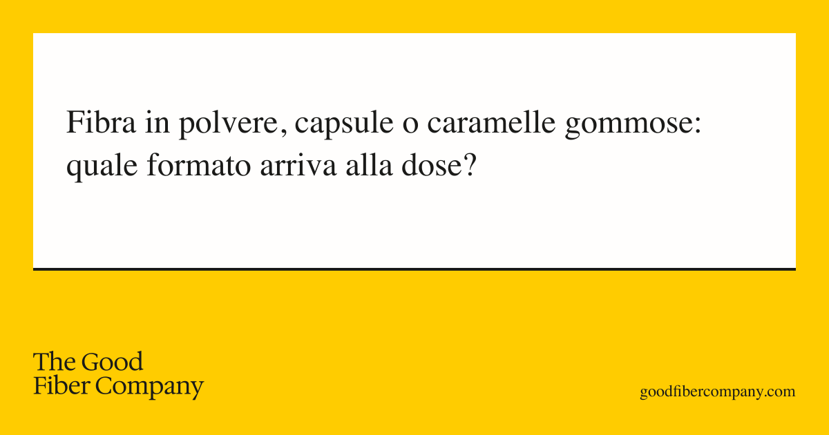 Fibra in polvere, capsule o caramelle gommose: quale formato arriva alla dose?
