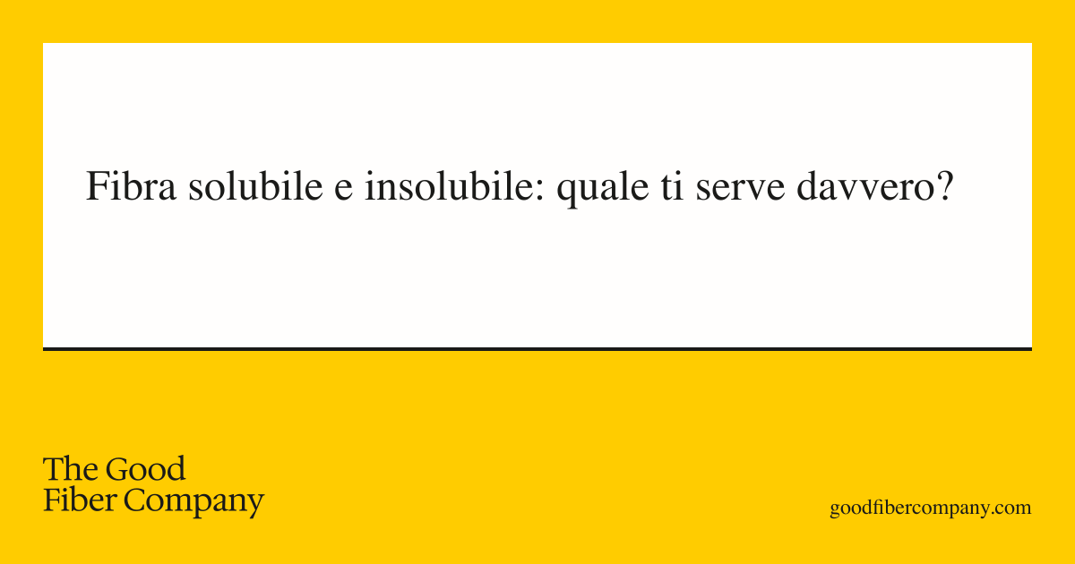 Fibra solubile e insolubile: quale ti serve davvero?