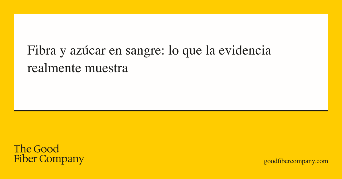 Fibra y azúcar en sangre: lo que la evidencia realmente muestra
