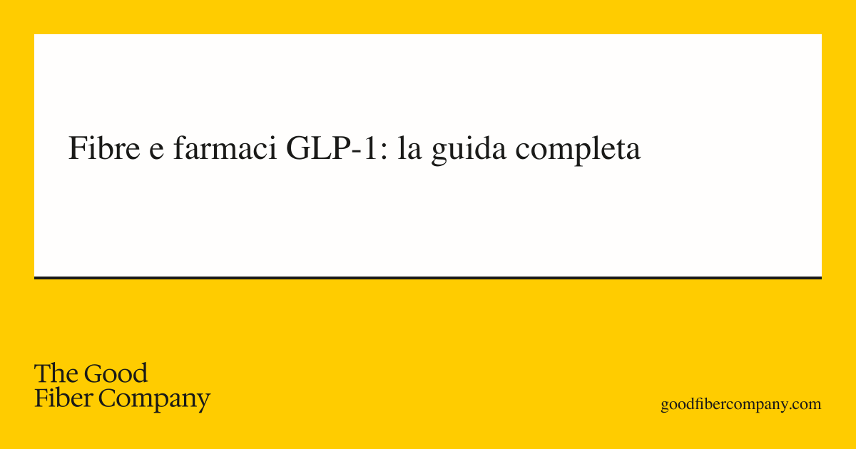 Fibre e farmaci GLP-1: la guida completa