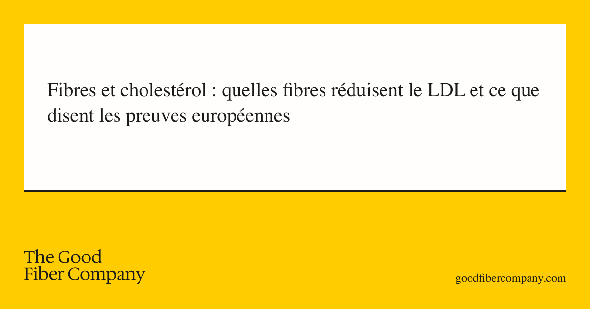 Fibres et cholestérol : quelles fibres réduisent le LDL et ce que disent les preuves européennes