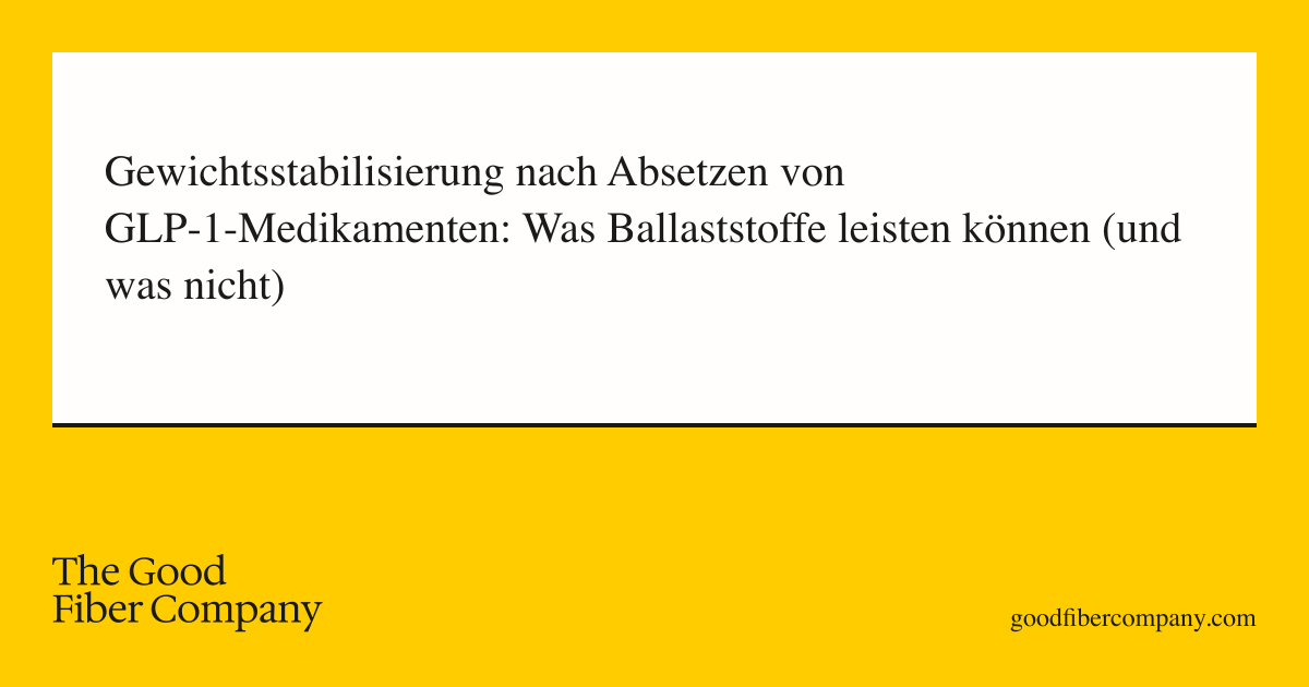 Gewichtsstabilisierung nach Absetzen von GLP-1-Medikamenten: Was Ballaststoffe leisten können (und was nicht)