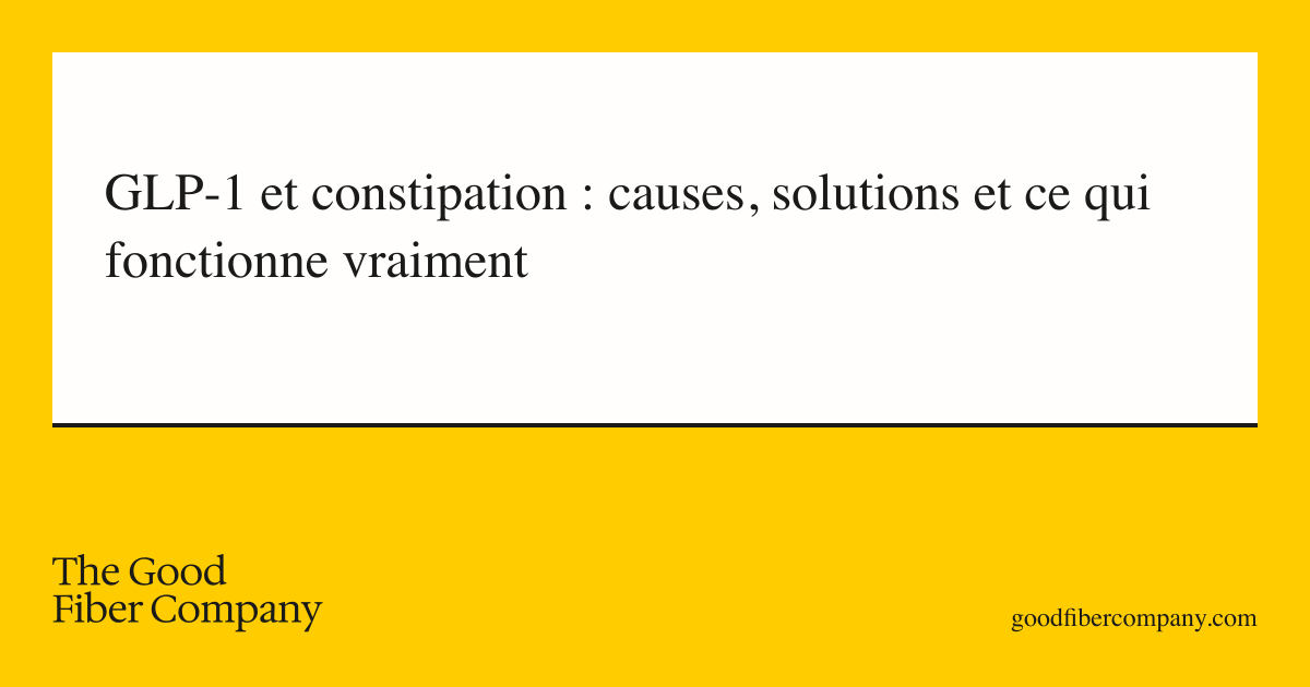 GLP-1 et constipation : causes, solutions et ce qui fonctionne vraiment
