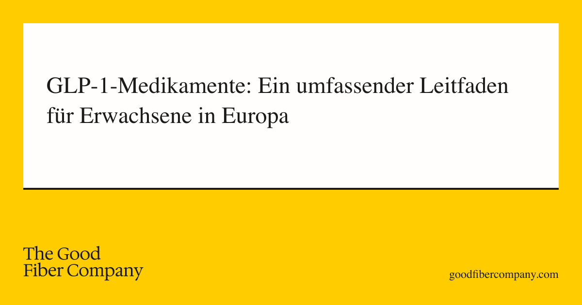 GLP-1-Medikamente: Ein umfassender Leitfaden für Erwachsene in Europa