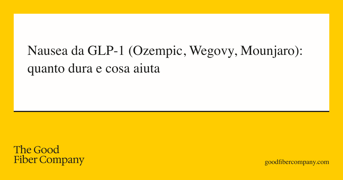 Nausea da GLP-1 (Ozempic, Wegovy, Mounjaro): quanto dura e cosa aiuta
