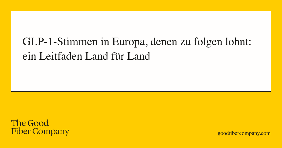 GLP-1-Stimmen in Europa, denen zu folgen lohnt: ein Leitfaden Land für Land