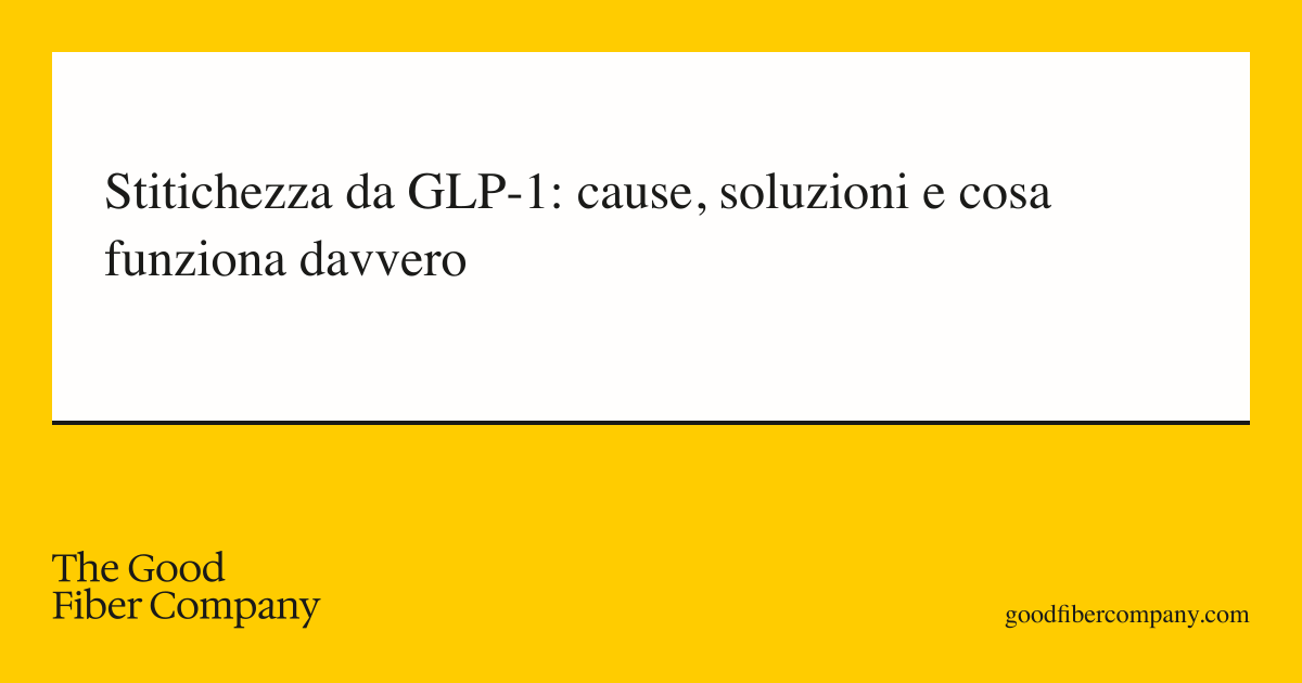 Stitichezza da GLP-1: cause, soluzioni e cosa funziona davvero