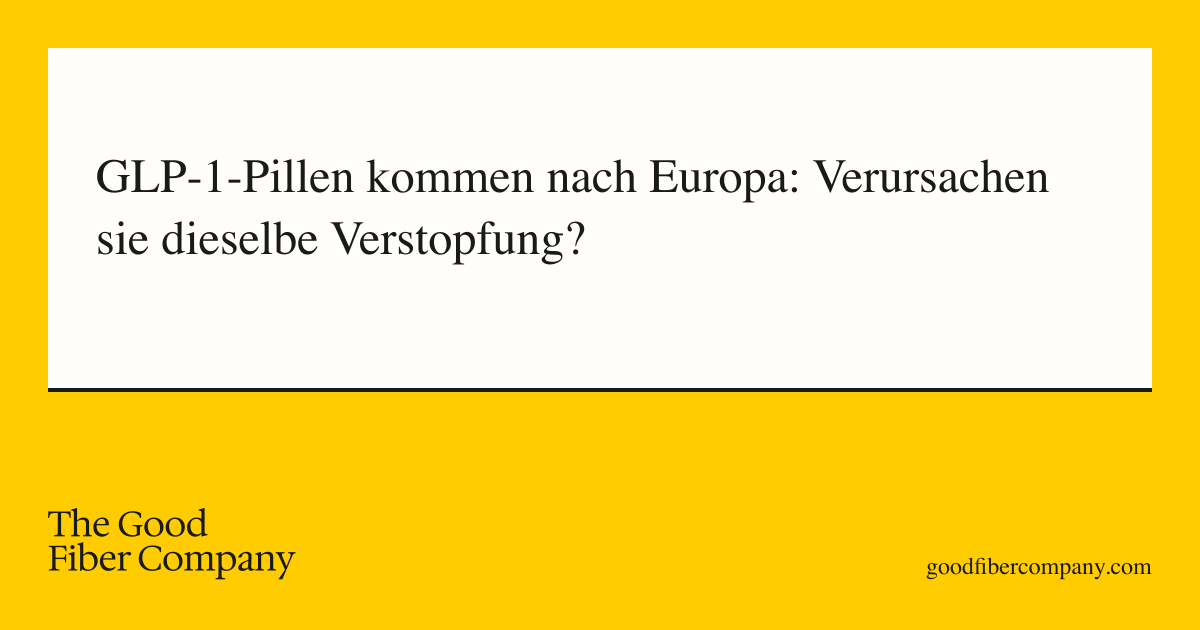 GLP-1-Pillen kommen nach Europa: Verursachen sie dieselbe Verstopfung?
