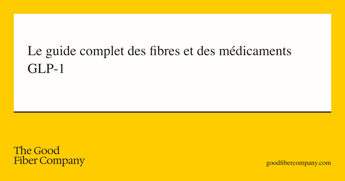 Le guide complet des fibres et des médicaments GLP-1