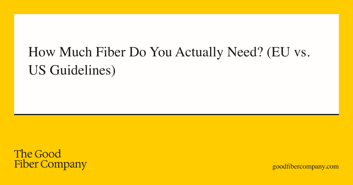 How Much Fiber Do You Actually Need? (EU vs. US Guidelines)