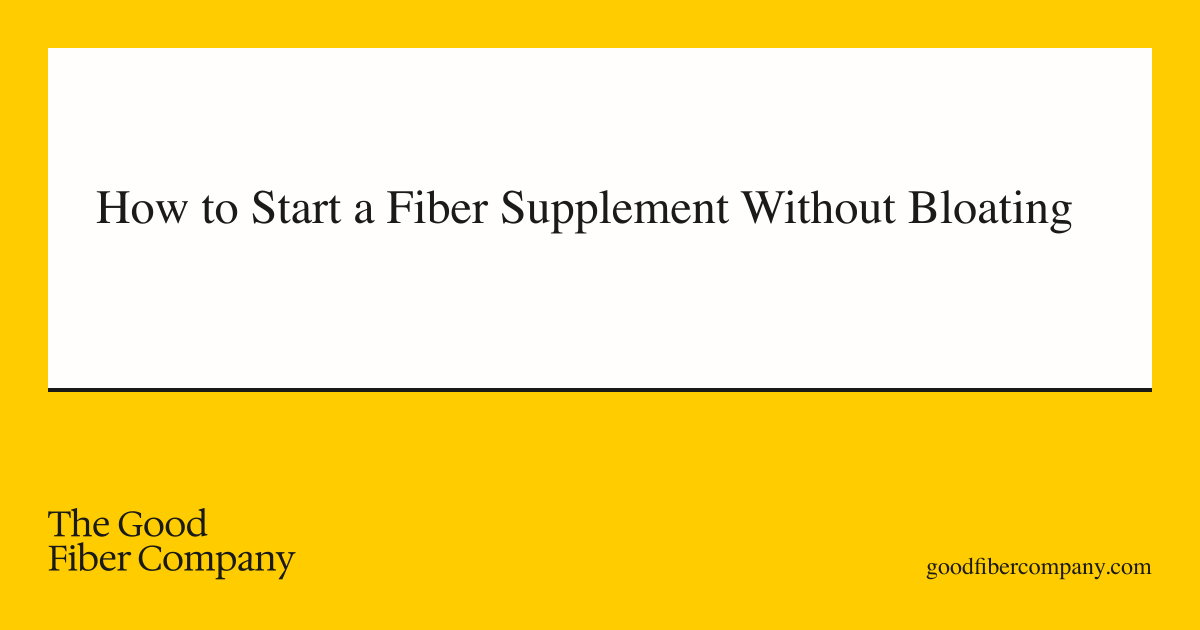 How to Start a Fiber Supplement Without Bloating
