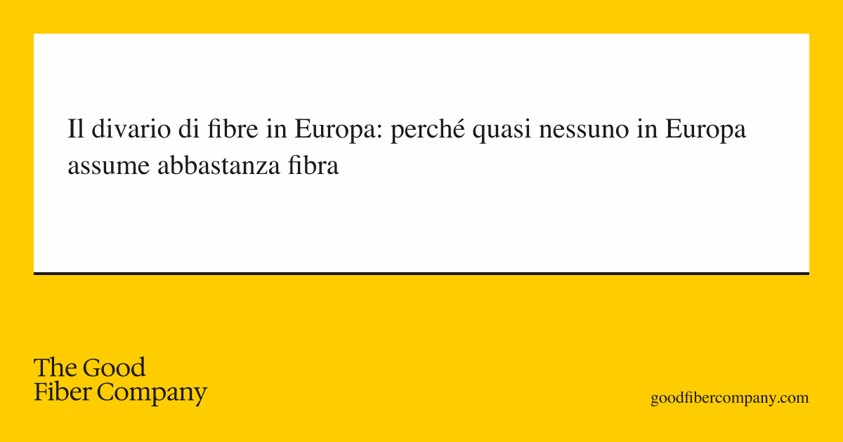 Il divario di fibre in Europa: perché quasi nessuno in Europa assume abbastanza fibra