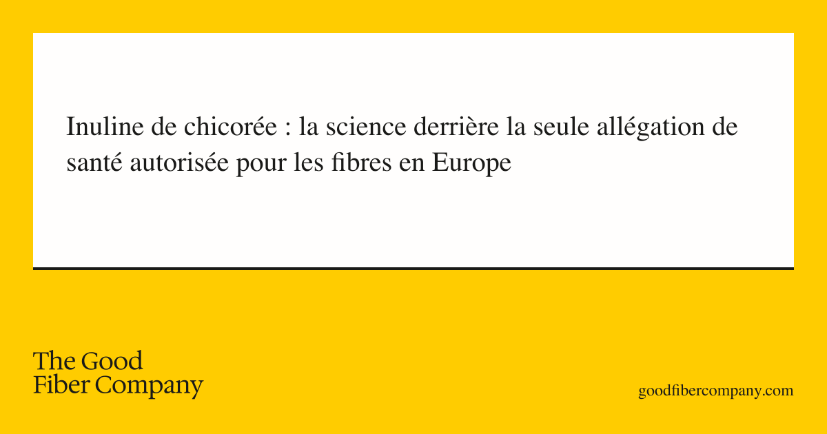 Inuline de chicorée : la science derrière la seule allégation de santé autorisée pour les fibres en Europe