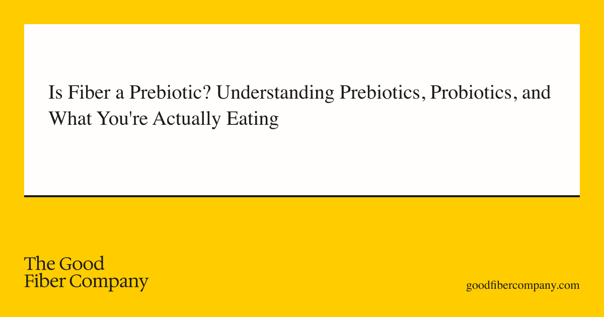Is Fiber a Prebiotic? Understanding Prebiotics, Probiotics, and What You're Actually Eating