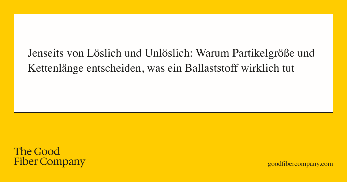 Jenseits von Löslich und Unlöslich: Warum Partikelgröße und Kettenlänge entscheiden, was ein Ballaststoff wirklich tut