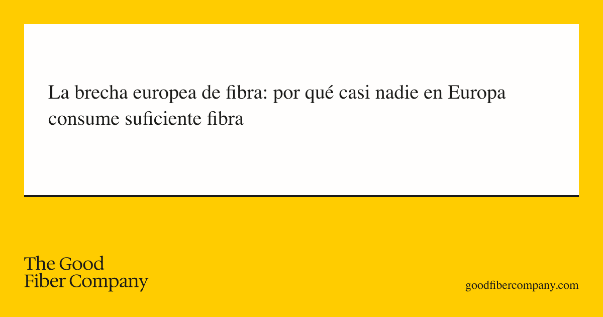 La brecha europea de fibra: por qué casi nadie en Europa consume suficiente fibra