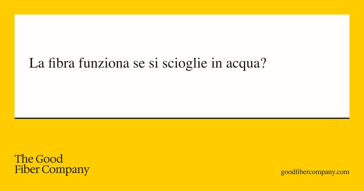 La fibra funziona se si scioglie in acqua?