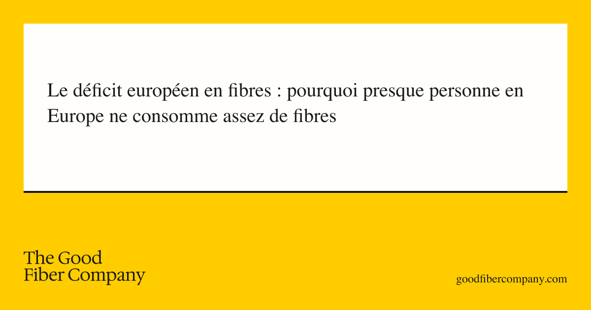 Le déficit européen en fibres : pourquoi presque personne en Europe ne consomme assez de fibres