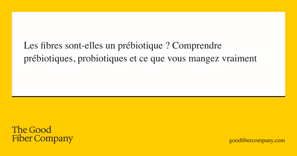 Les fibres sont-elles un prébiotique ? Comprendre prébiotiques, probiotiques et ce que vous mangez vraiment