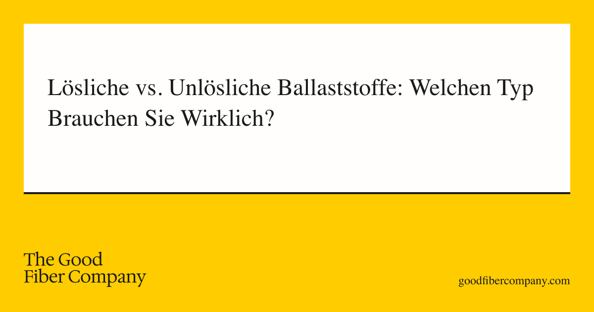 Lösliche vs. Unlösliche Ballaststoffe: Welchen Typ Brauchen Sie Wirklich?