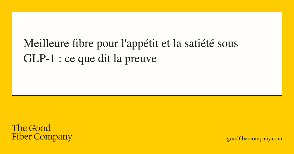 Meilleure fibre pour l'appétit et la satiété sous GLP-1 : ce que dit la preuve