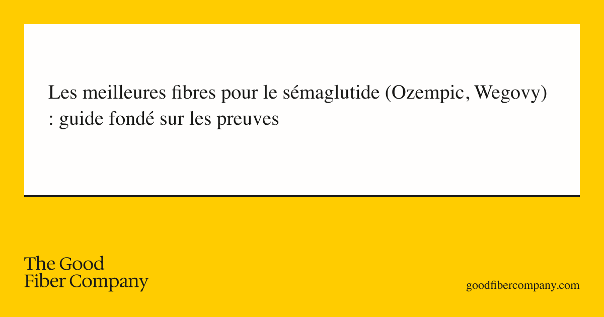 Les meilleures fibres pour le sémaglutide (Ozempic, Wegovy) : guide fondé sur les preuves