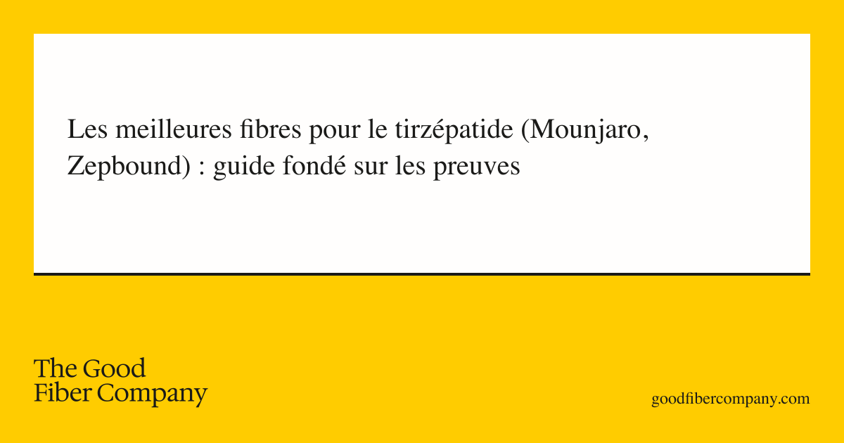 Les meilleures fibres pour le tirzépatide (Mounjaro, Zepbound) : guide fondé sur les preuves